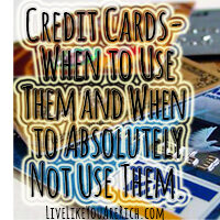 Credit Cards- When to Use Them and When to Absolutely Not Use Them