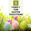 5 Family Fun Easter Traditions
