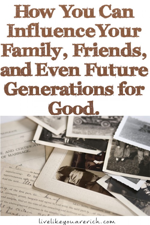How You Can Influence Your Family, Friends, and Even Future Generations for Good.