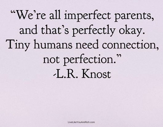 We're all imperfect parents, and that's perfectly okay. Tiny humans need connection, not perfection