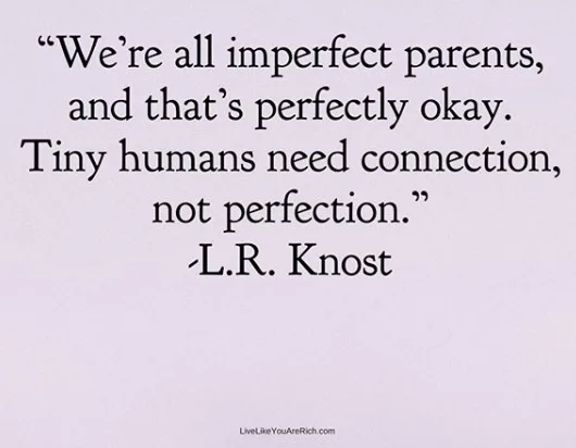 We're all imperfect parents, and that's perfectly okay. Tiny humans need connection, not perfection