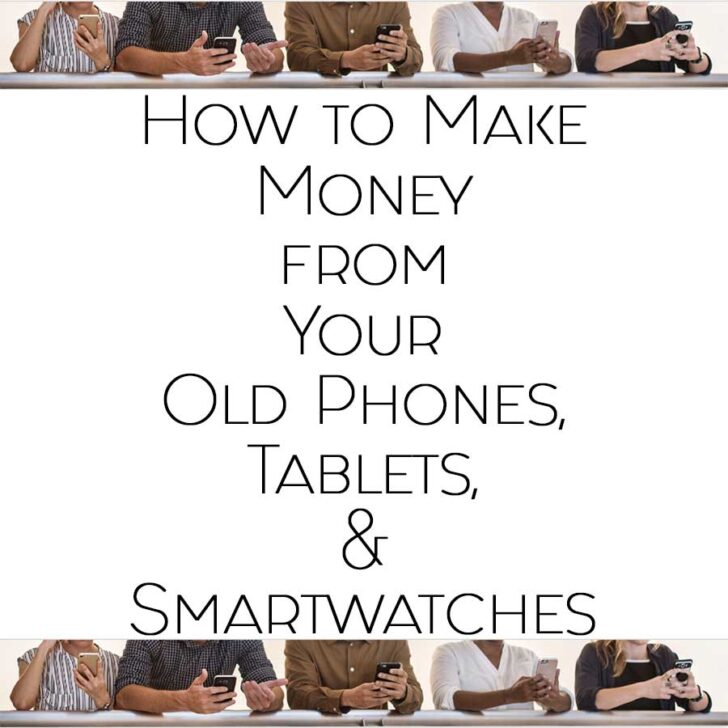 How to Make Money from Your Old Phones, Tablets, & Smartwatches